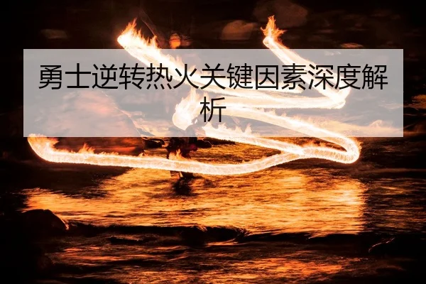 勇士逆转热火关键因素深度解析